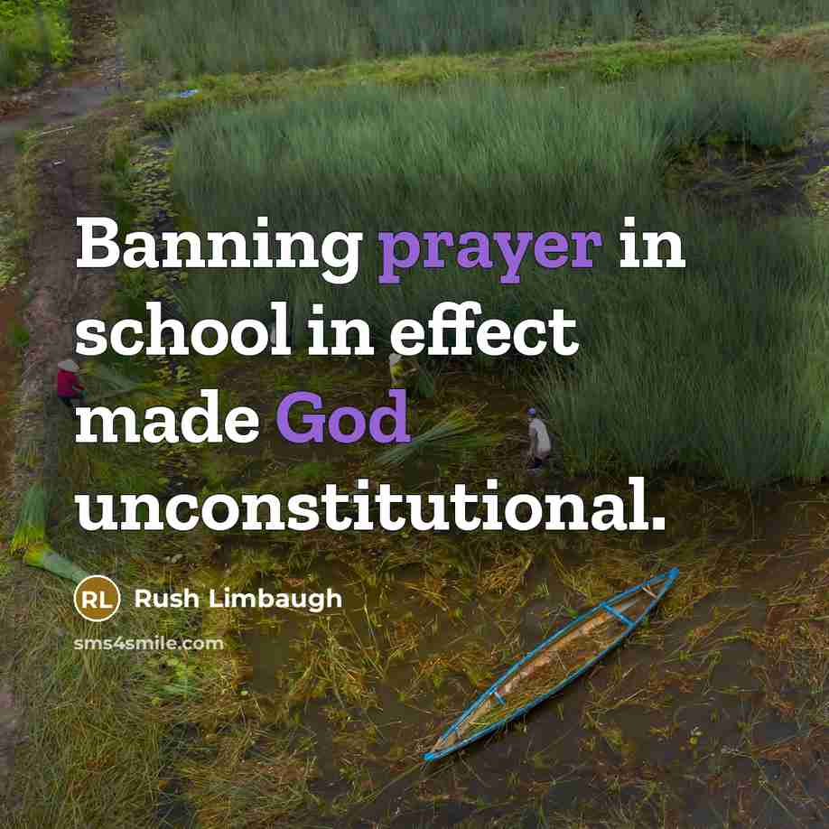 “Banning prayer in school in effect made God unconstitutional.” quote by Rush Limbaugh