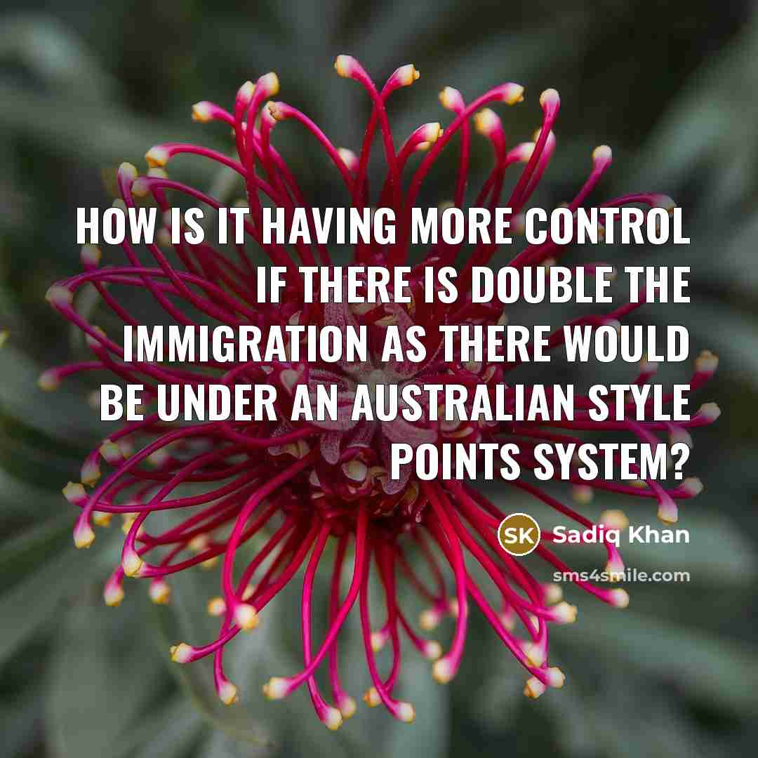 “How is it having more control if there is double the immigration as there would be under an Australian style points system?” quote by Sadiq Khan