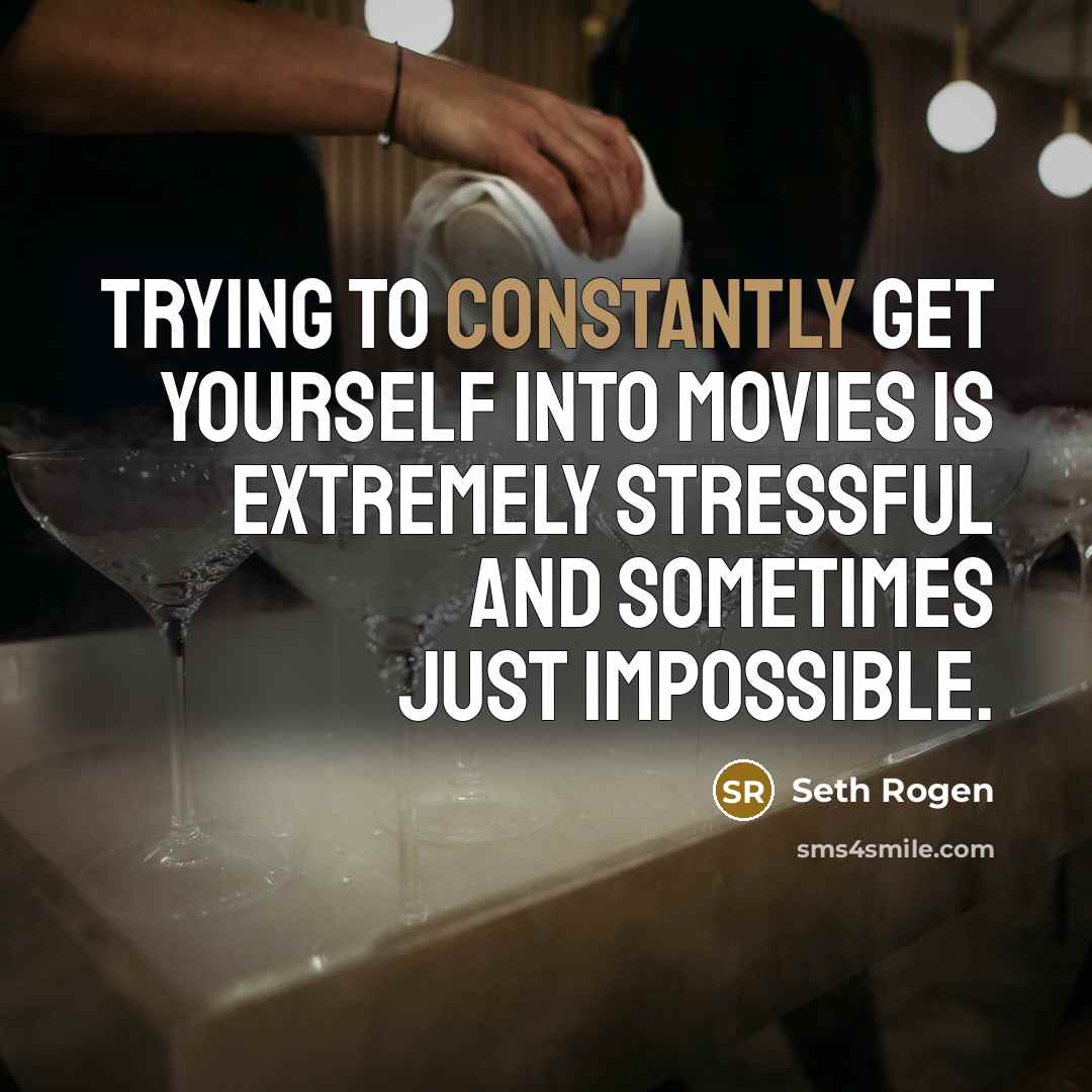 “Trying to constantly get yourself into movies is extremely stressful and sometimes just impossible.” quote by Seth Rogen