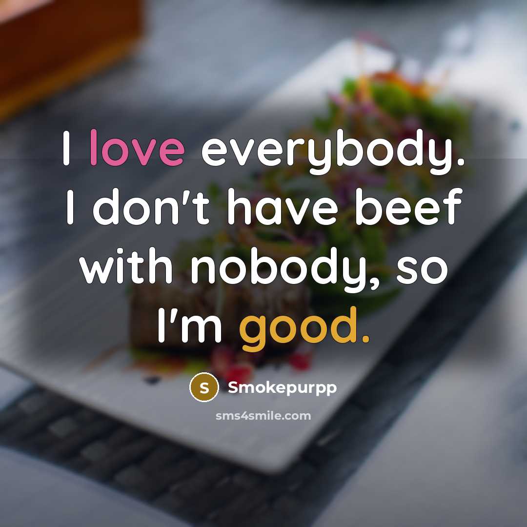 “I love everybody. I don't have beef with nobody, so I'm good.” quote by Smokepurpp