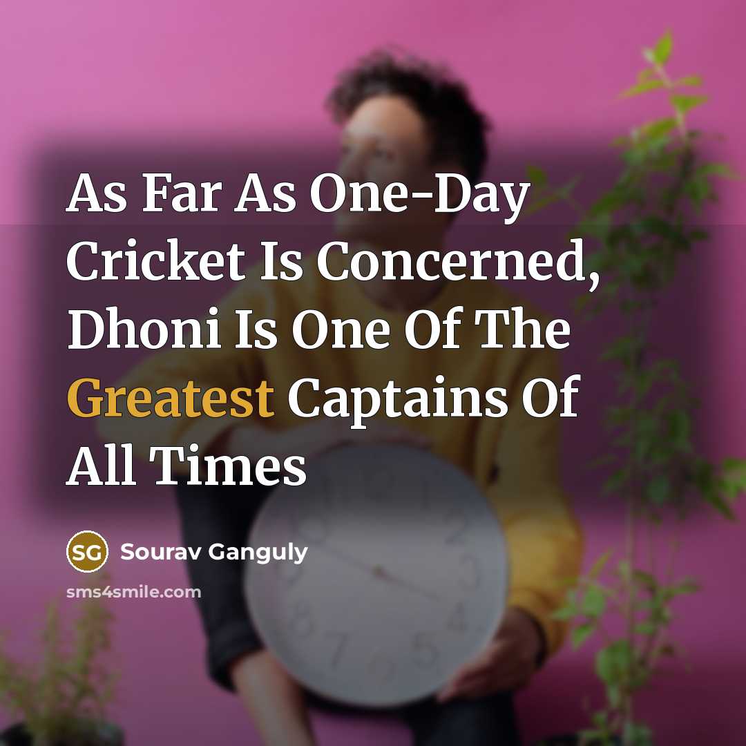 “As Far As One-Day Cricket Is Concerned, Dhoni Is One Of The Greatest Captains Of All Times” quote by Sourav Ganguly