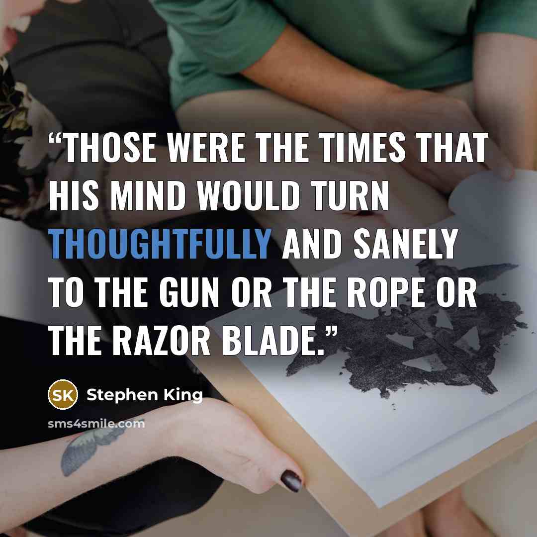 “Those were the times that his mind would turn thoughtfully and sanely to the gun or the rope or the razor blade.” quote by Stephen King
