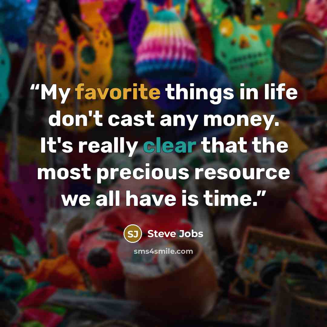 “My favorite things in life don't cast any money. It's really clear that the most precious resource we all have is time.” quote by Steve Jobs