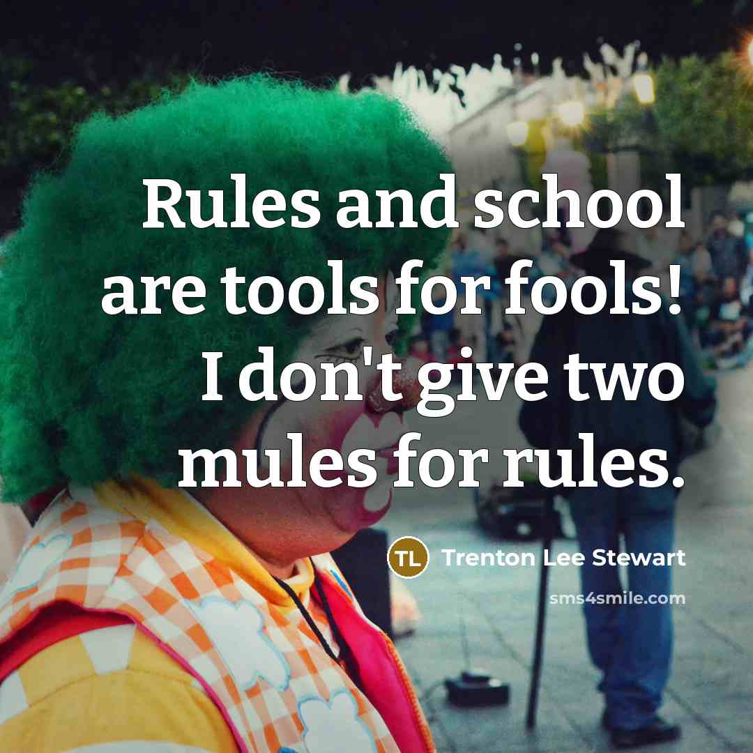 “Rules and school are tools for fools! I don't give two mules for rules.” quote by Trenton Lee Stewart