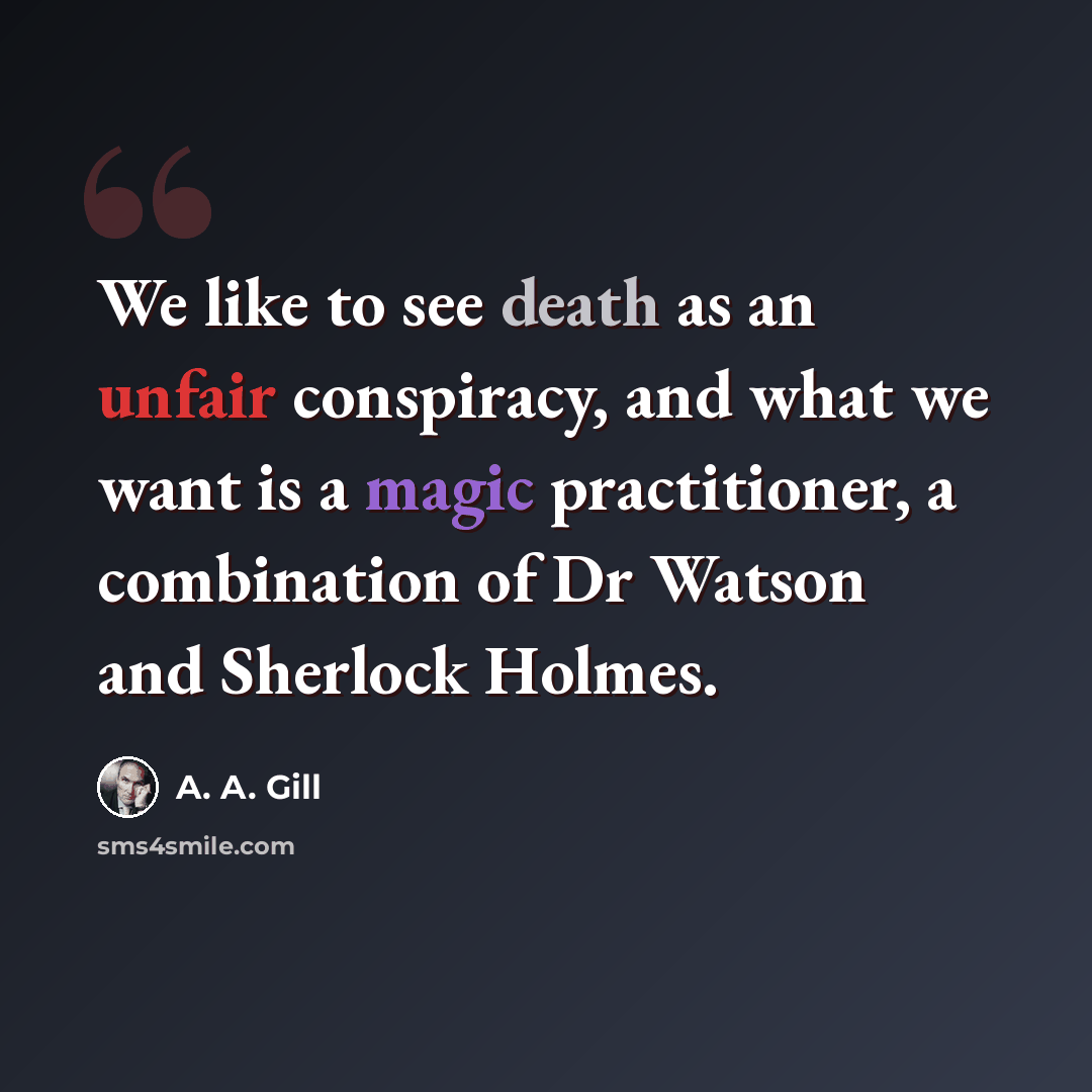 “We like to see death as an unfair conspiracy, and what we want is a magic practitioner, a combination of Dr Watson and Sherlock Holmes.” quote by A. A. Gill