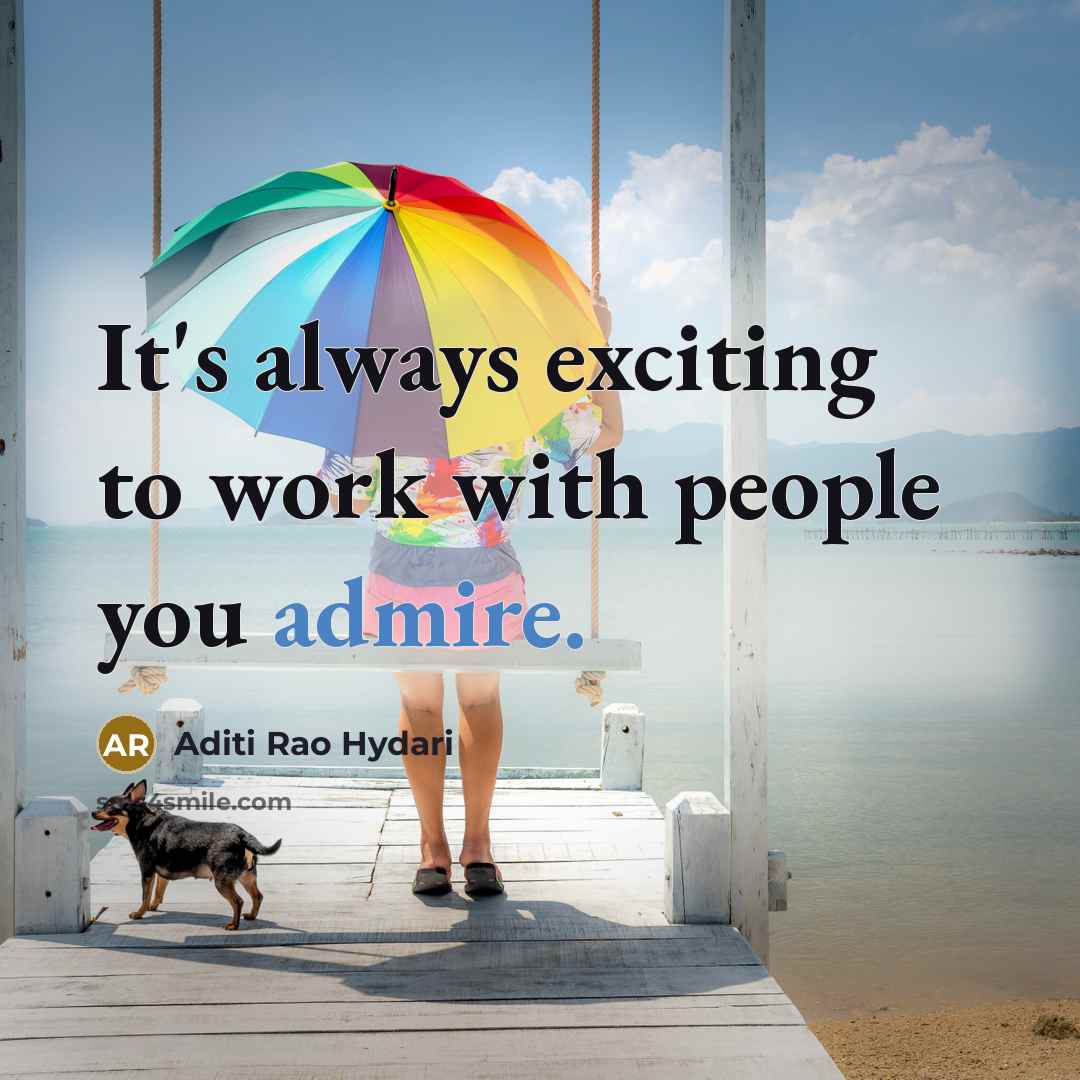 “It's always exciting to work with people you admire.” quote by Aditi Rao Hydari
