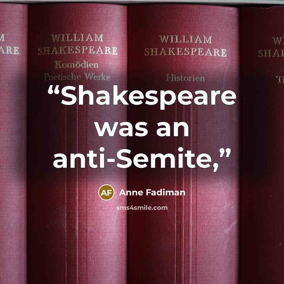 “Shakespeare was an anti-Semite,” quote by Anne Fadiman
