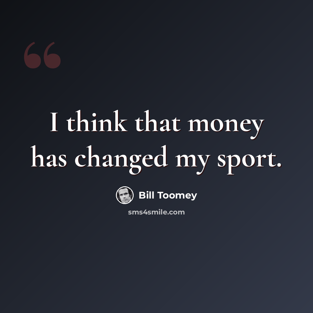 “I think that money has changed my sport.” quote by Bill Toomey