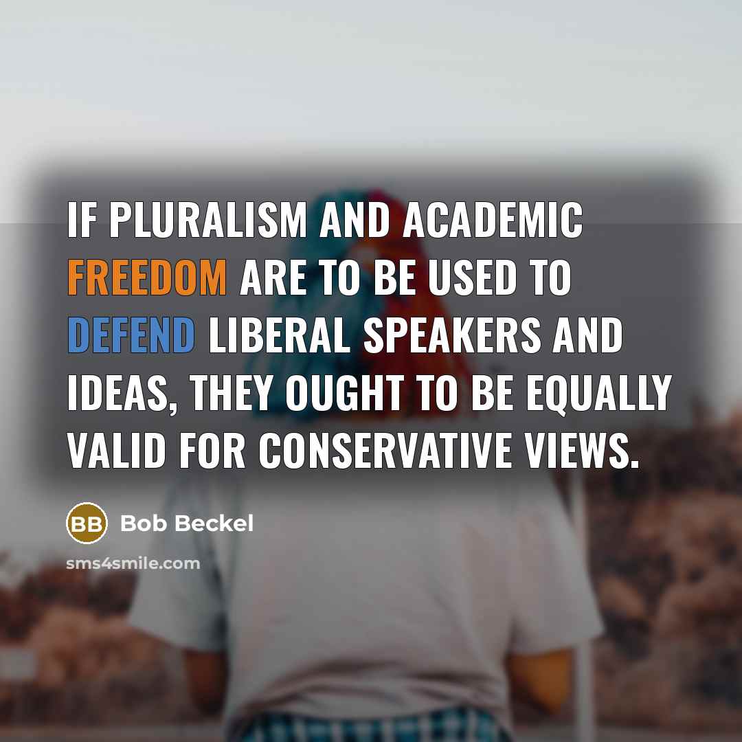 “If pluralism and academic freedom are to be used to defend liberal speakers and ideas, they ought to be equally valid for conservative views.” quote by Bob Beckel