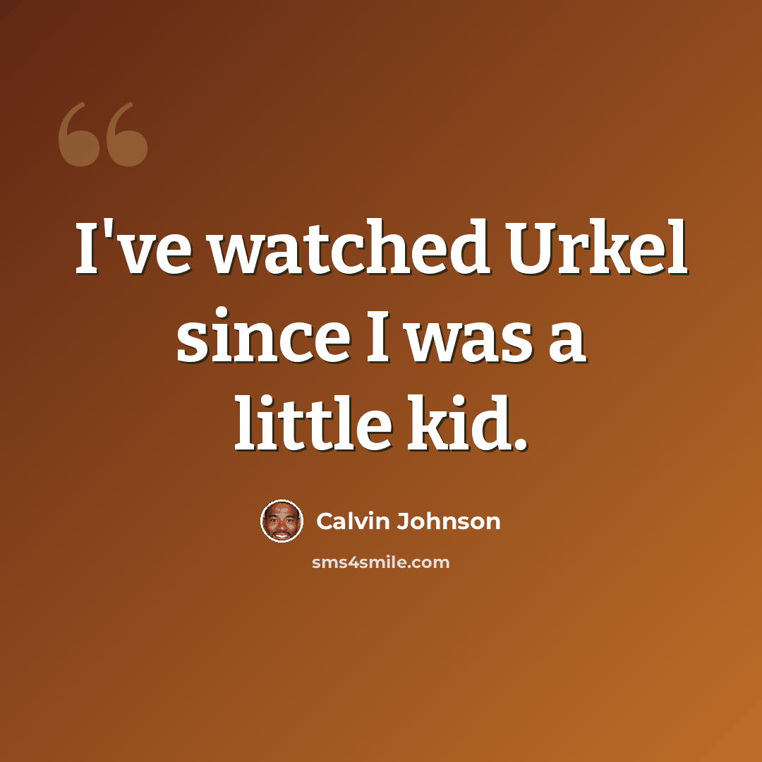 “I've watched Urkel since I was a little kid.” quote by Calvin Johnson