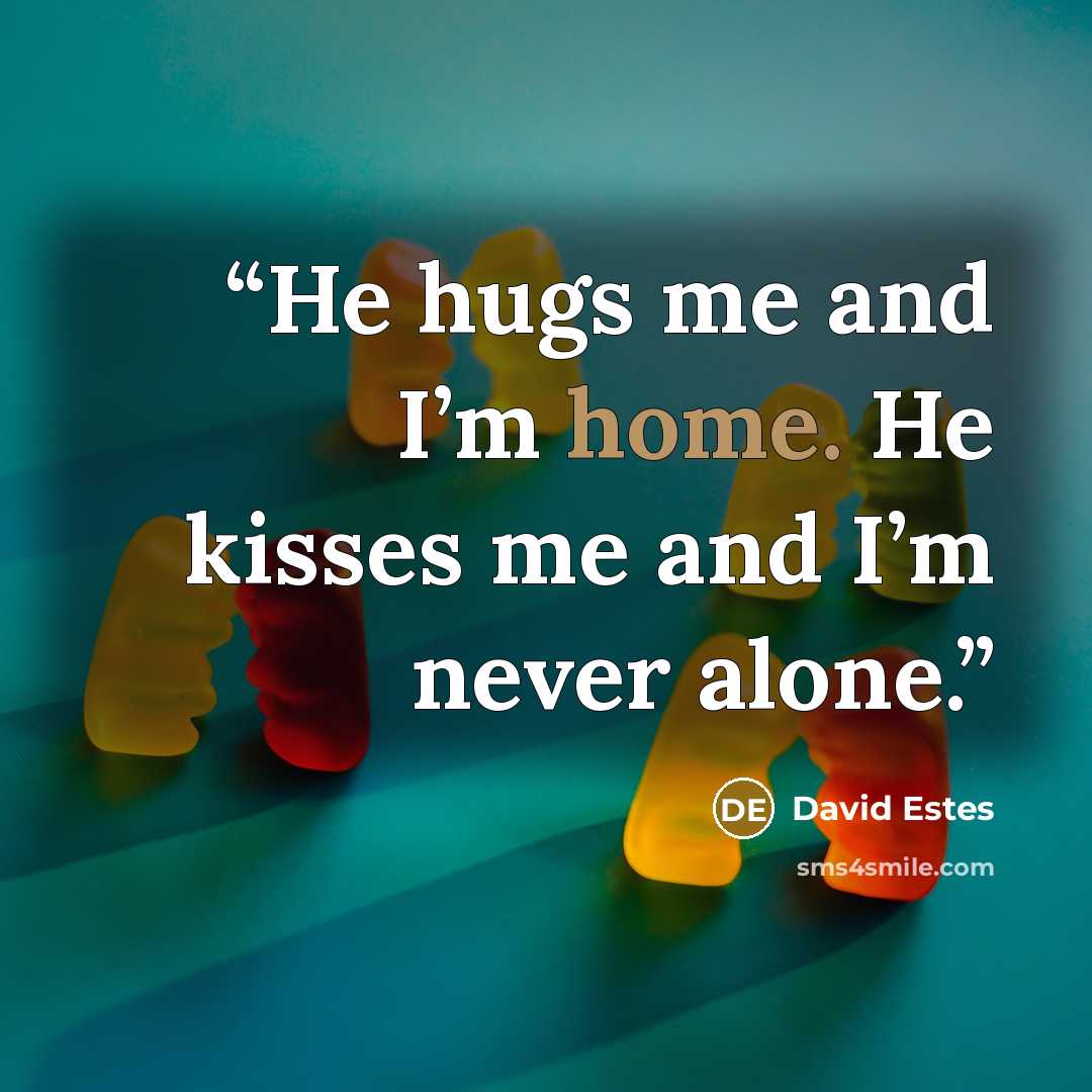 “He hugs me and I’m home. He kisses me and I’m never alone.” quote by David Estes