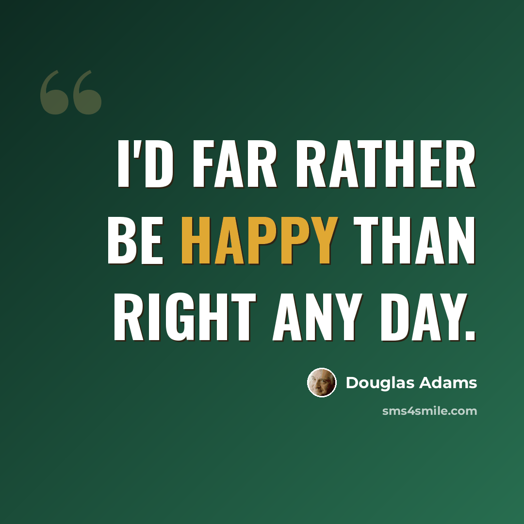 “I'd far rather be happy than right any day.” quote by Douglas Adams