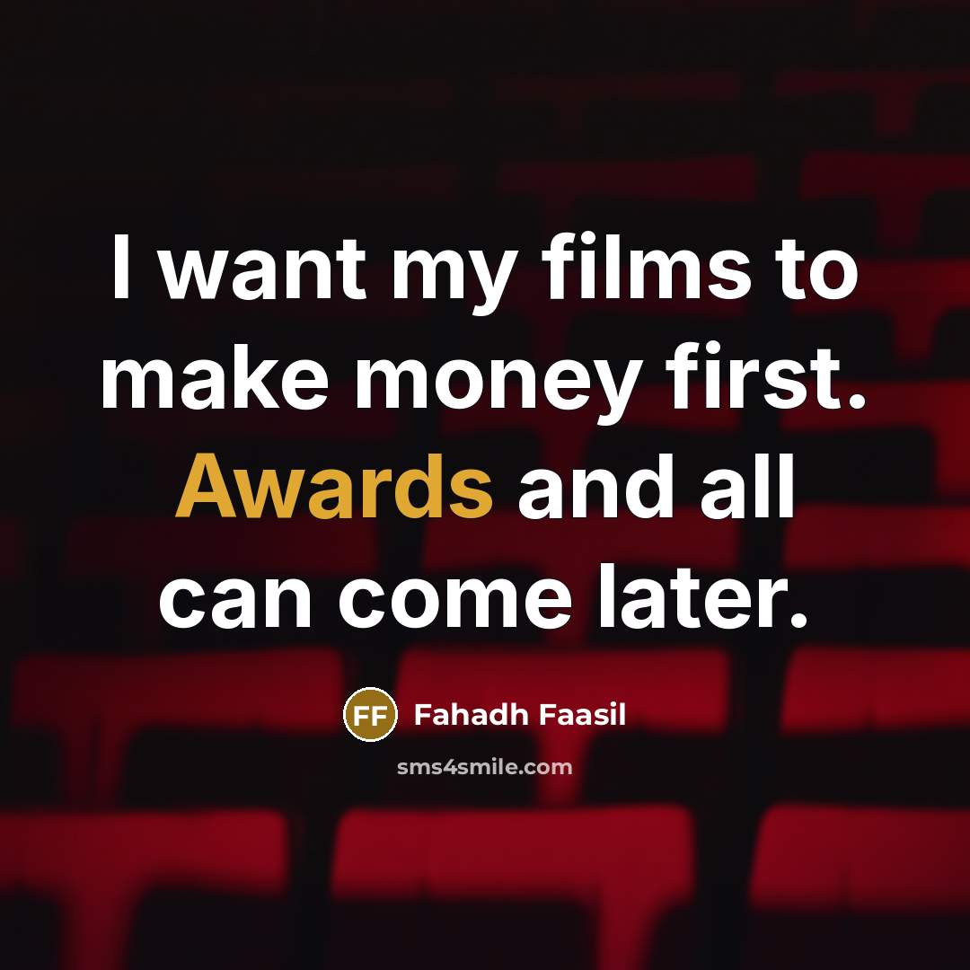 “I want my films to make money first. Awards and all can come later.” quote by Fahadh Faasil