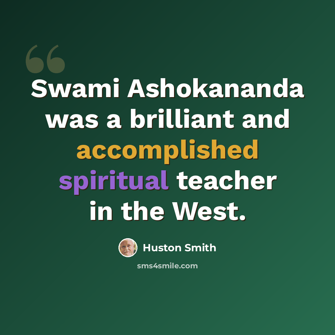 “Swami Ashokananda was a brilliant and accomplished spiritual teacher in the West.” quote by Huston Smith