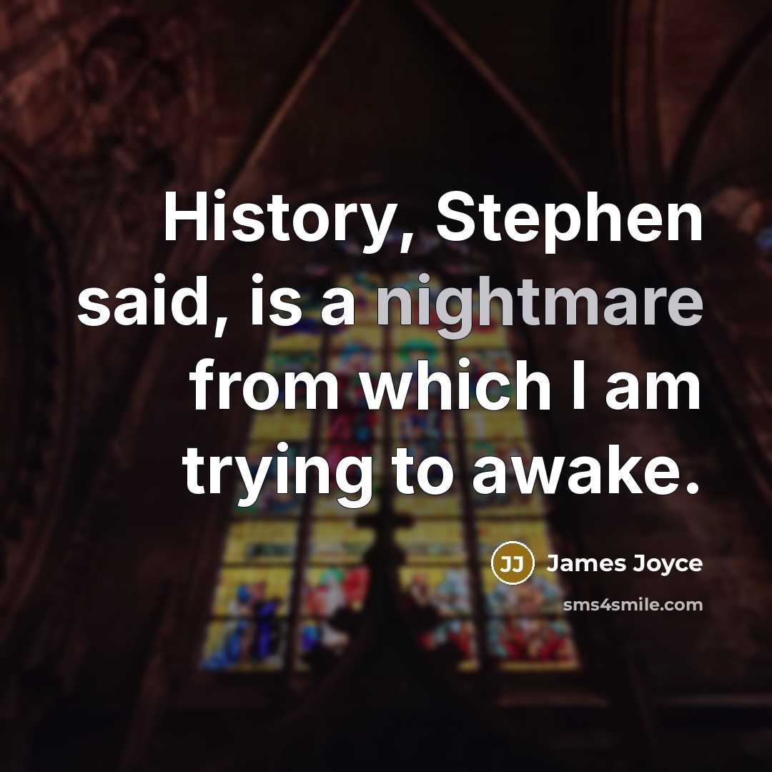 “History, Stephen said, is a nightmare from which I am trying to awake.” quote by James Joyce