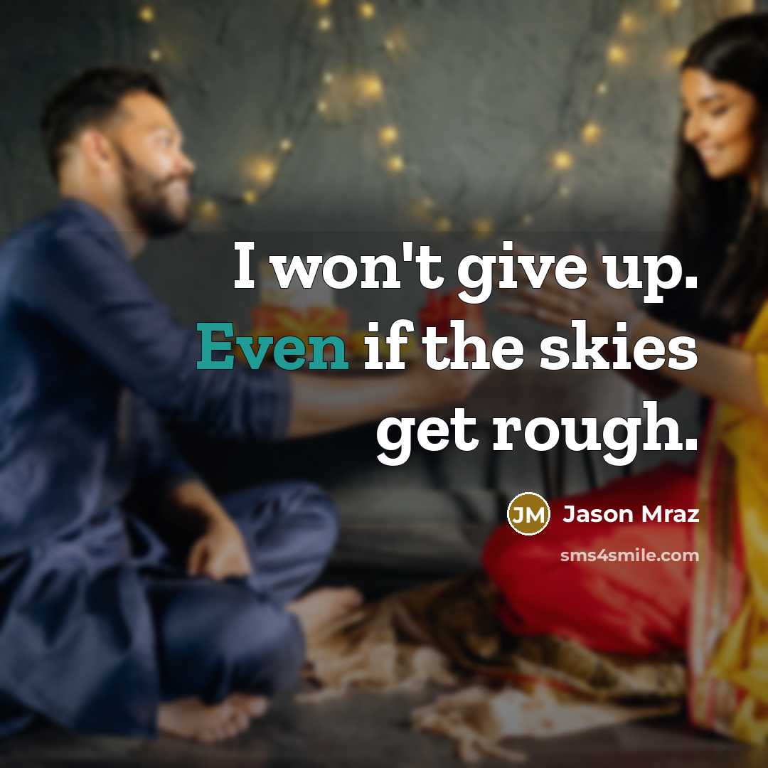 “I won't give up. Even if the skies get rough.” quote by Jason Mraz