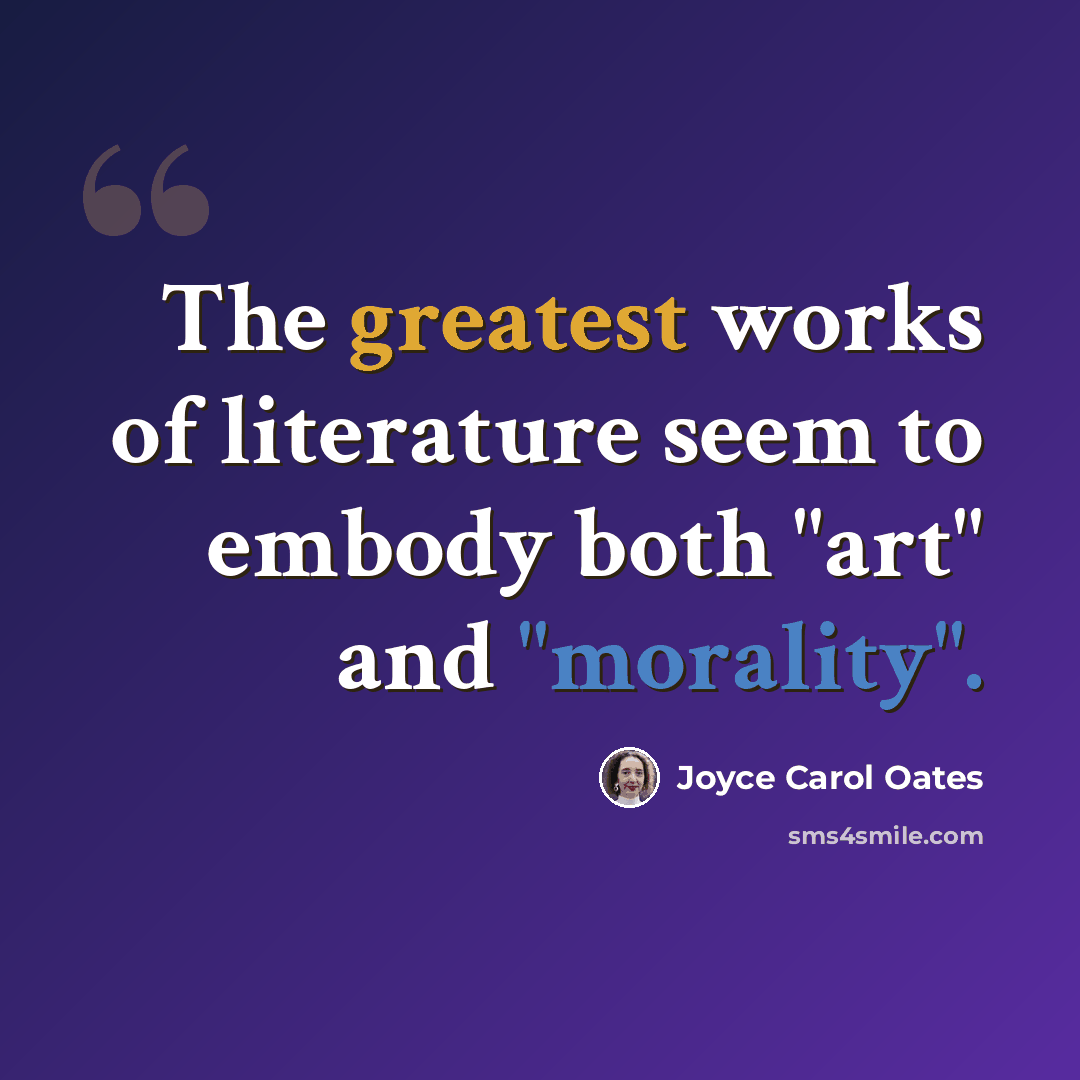 “The greatest works of literature seem to embody both "art" and "morality".” quote by Joyce Carol Oates