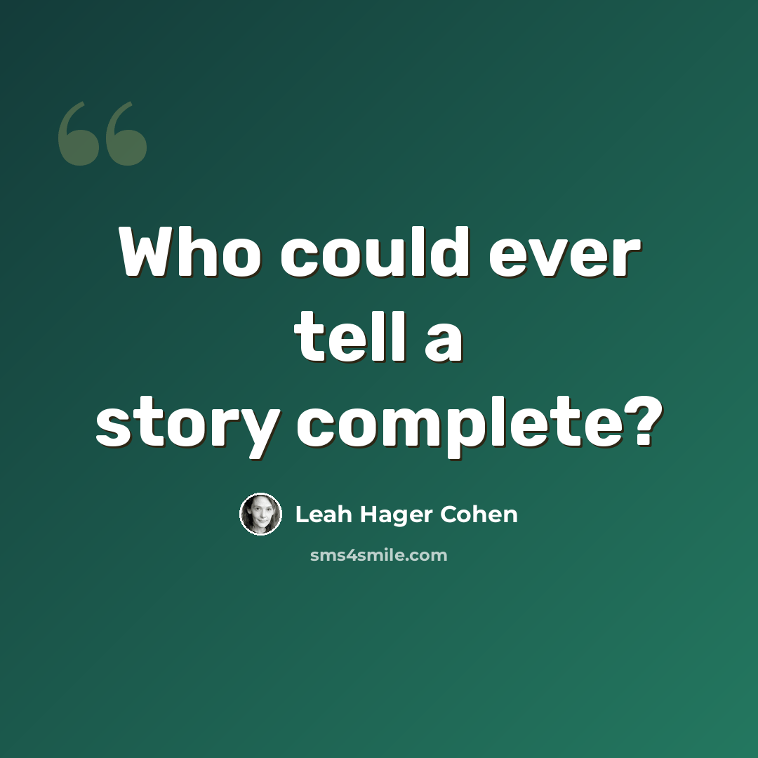 “Who could ever tell a story complete?” quote by Leah Hager Cohen