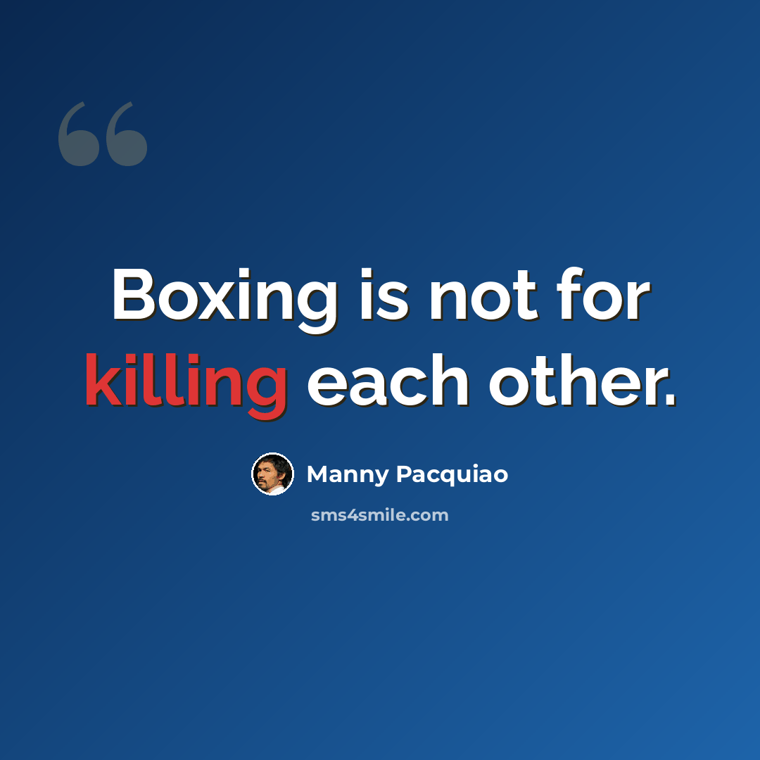 “Boxing is not for killing each other.” quote by Manny Pacquiao