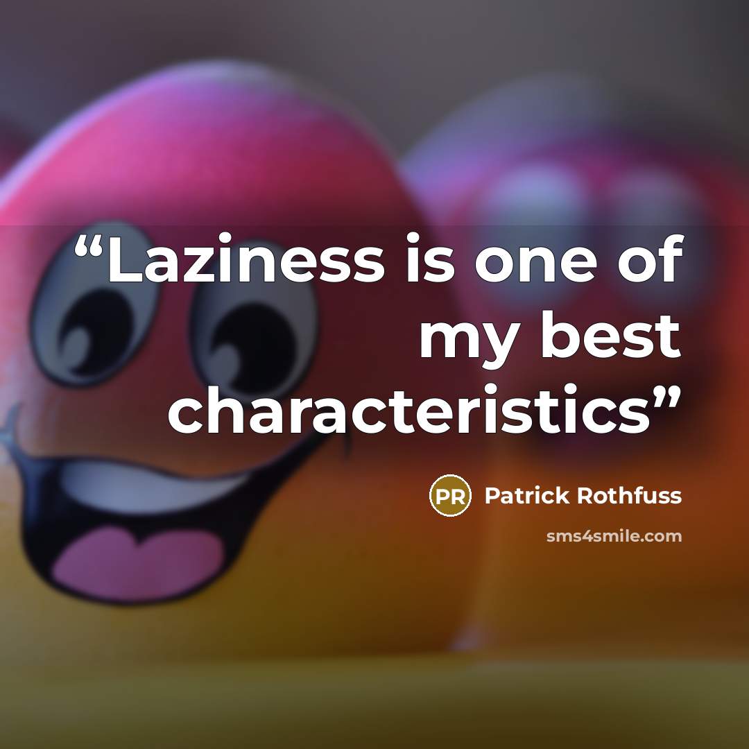 “Laziness is one of my best characteristics” quote by Patrick Rothfuss