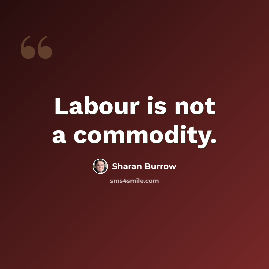 “Labour is not a commodity.” quote by Sharan Burrow