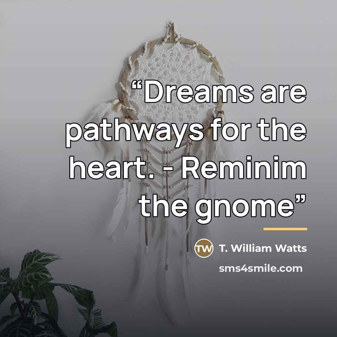 “Dreams are pathways for the heart. - Reminim the gnome” quote by T. William Watts