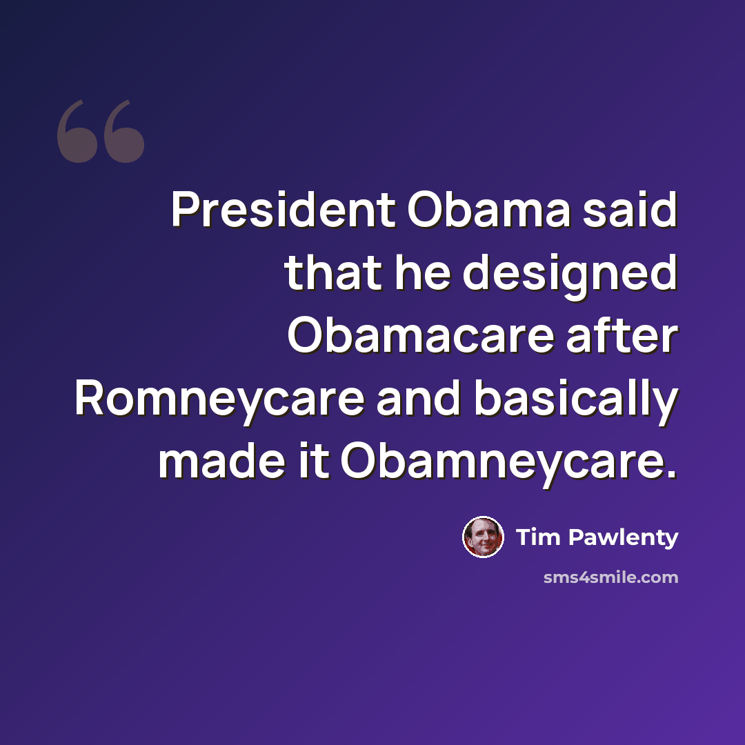 “President Obama said that he designed Obamacare after Romneycare and basically made it Obamneycare.” quote by Tim Pawlenty