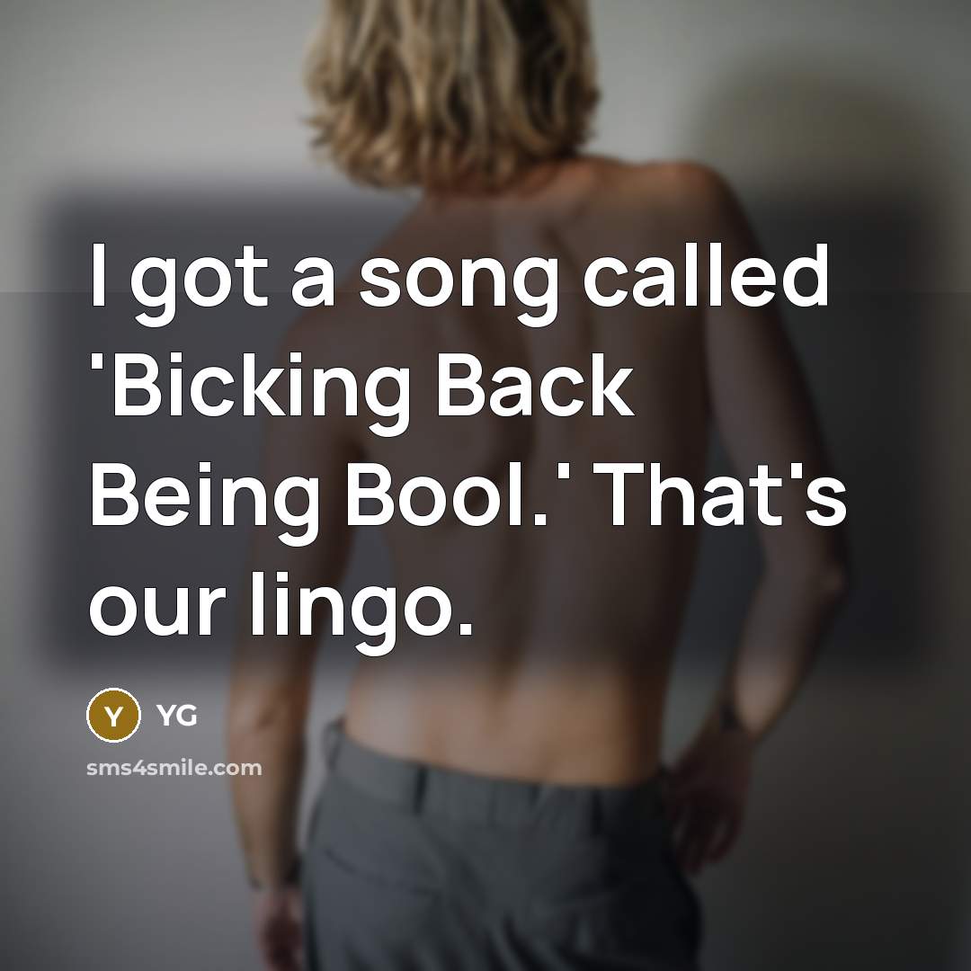“I got a song called 'Bicking Back Being Bool.' That's our lingo.” quote by YG