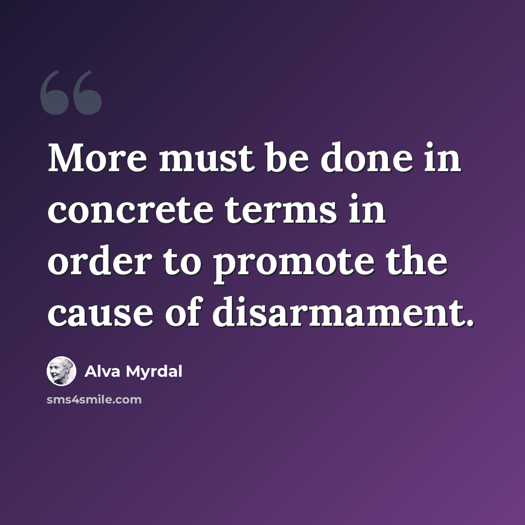 “More must be done in concrete terms in order to promote the cause of disarmament.” quote by Alva Myrdal