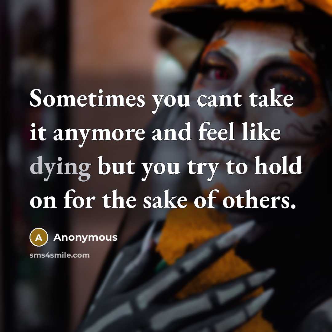 “Sometimes you cant take it anymore and feel like dying but you try to hold on for the sake of others.” quote by Anonymous