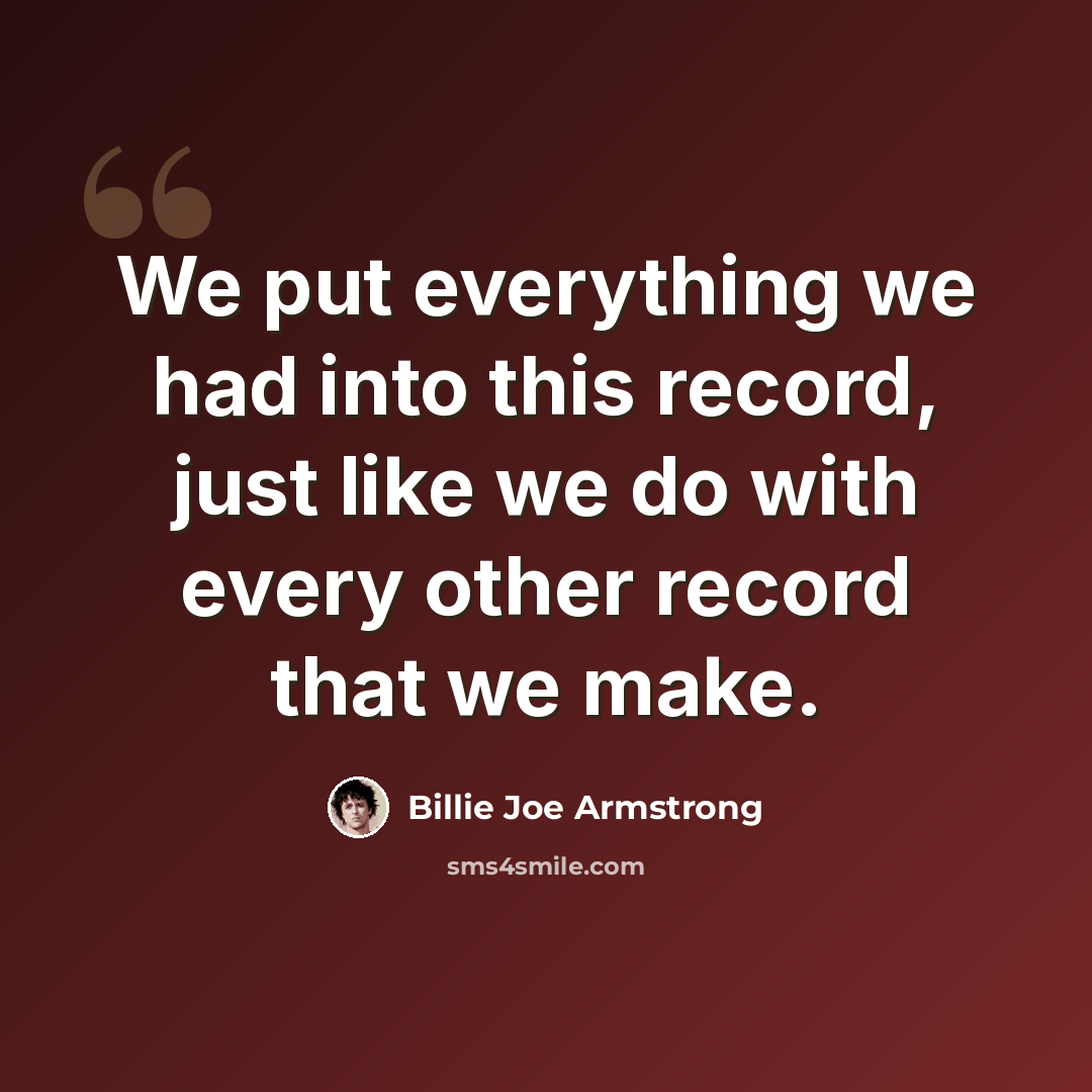 “We put everything we had into this record, just like we do with every other record that we make.” quote by Billie Joe Armstrong