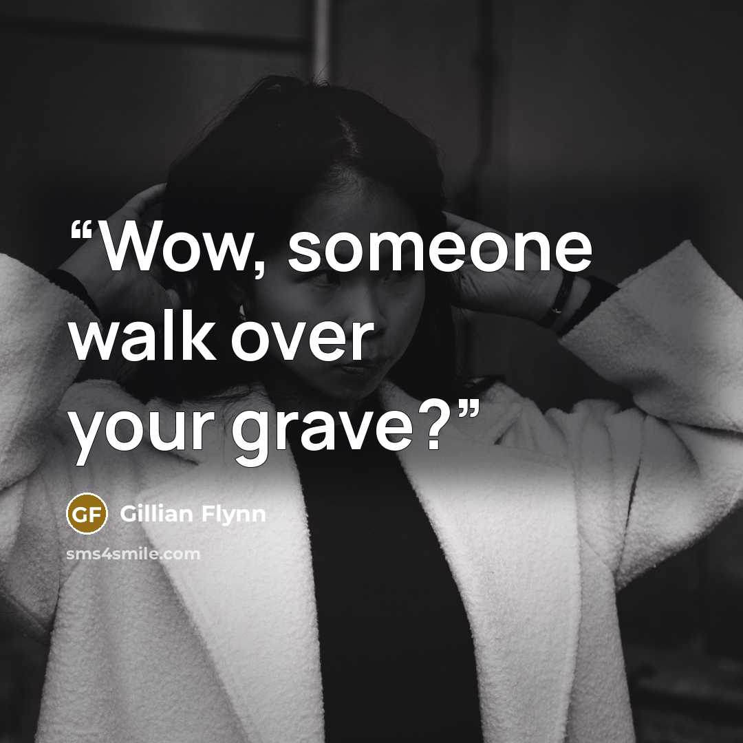 “Wow, someone walk over your grave?” quote by Gillian Flynn
