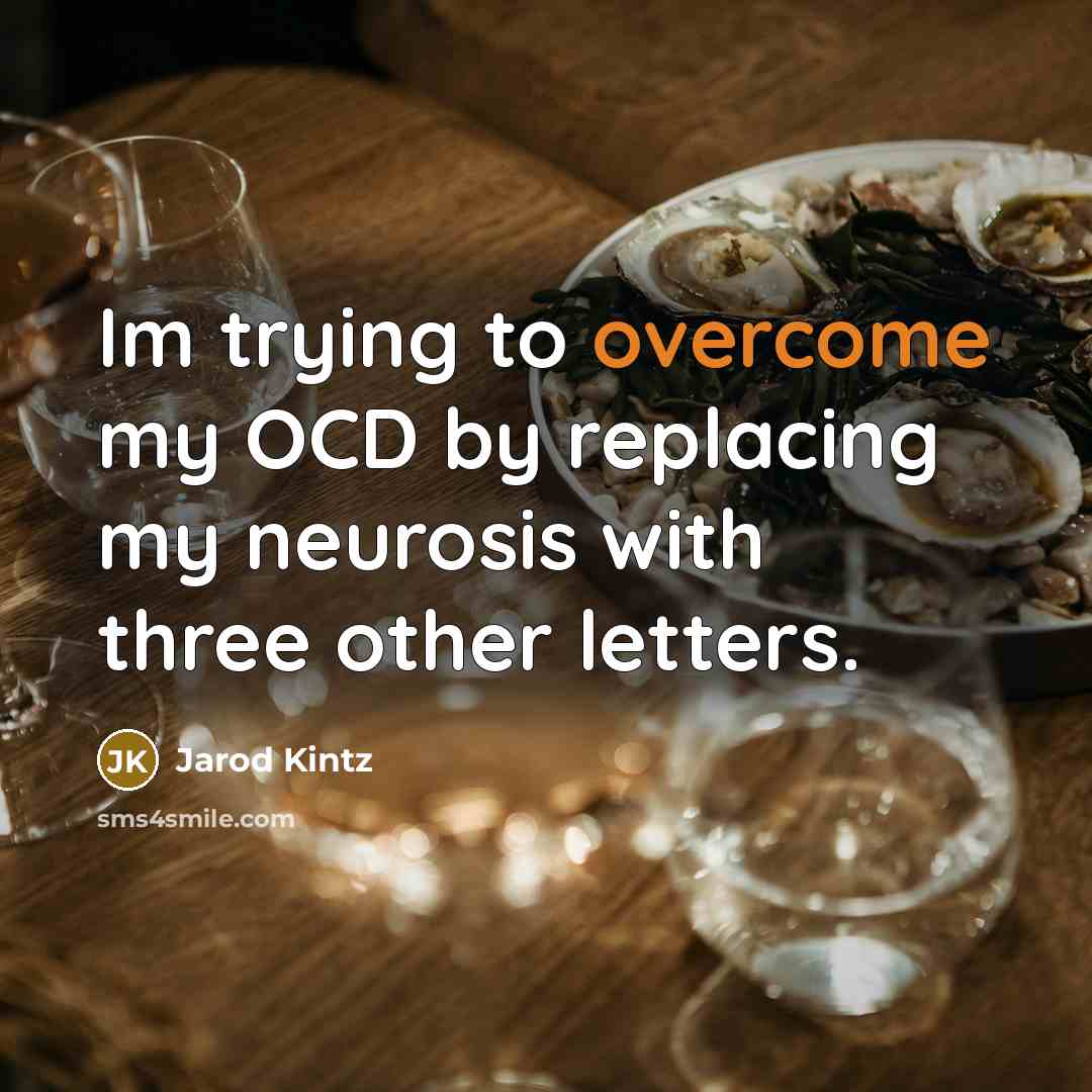 “Im trying to overcome my OCD by replacing my neurosis with three other letters.” quote by Jarod Kintz