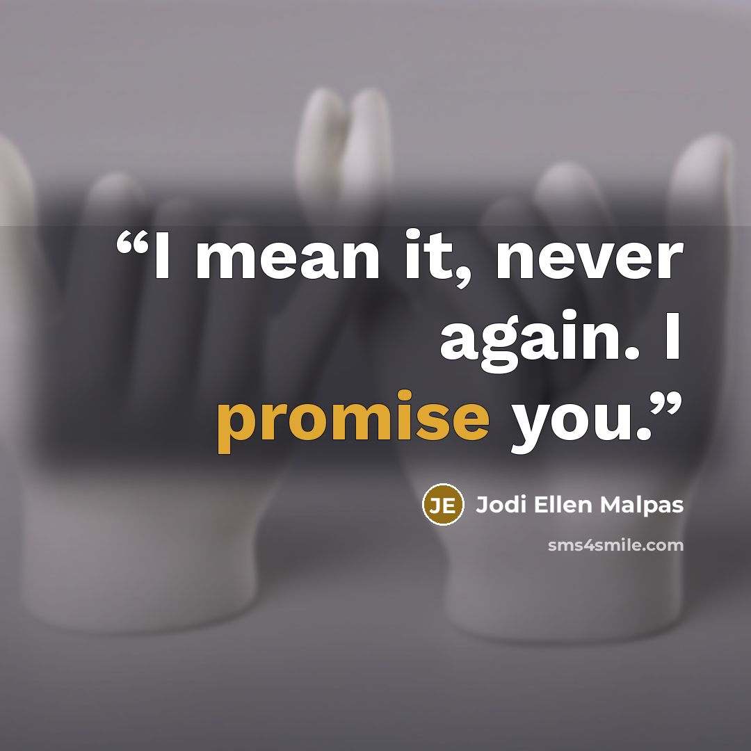 “I mean it, never again. I promise you.” quote by Jodi Ellen Malpas