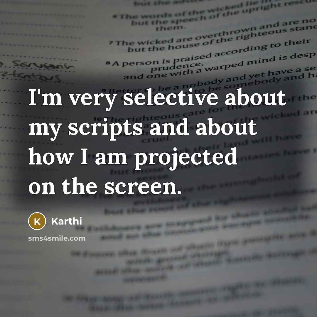 “I'm very selective about my scripts and about how I am projected on the screen.” quote by Karthi