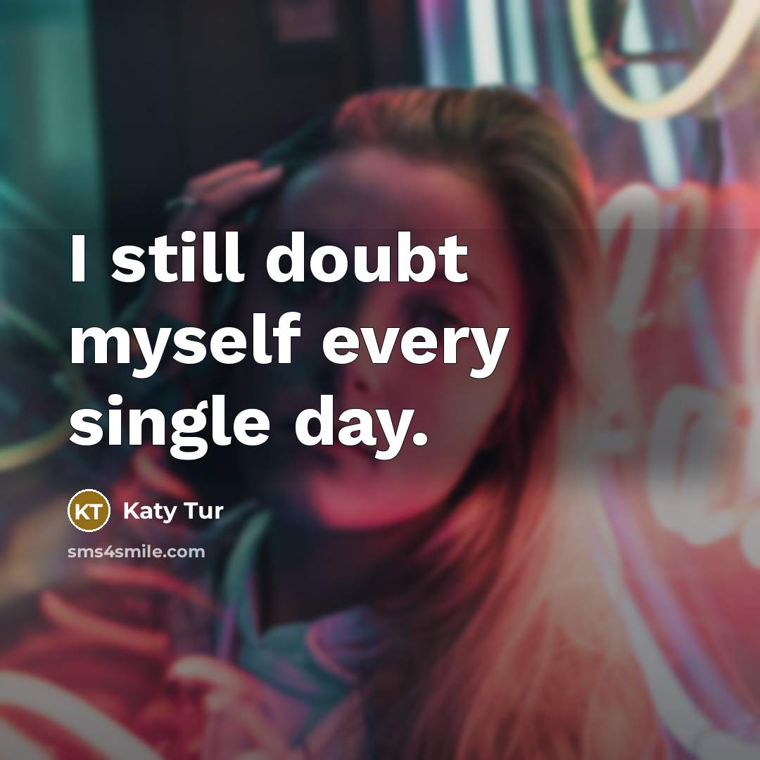 “I still doubt myself every single day.” quote by Katy Tur