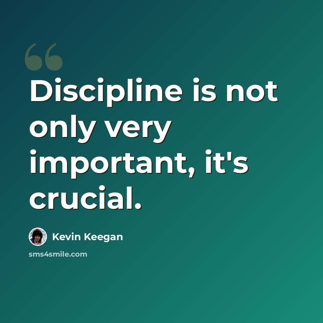 “Discipline is not only very important, it's crucial.” quote by Kevin Keegan