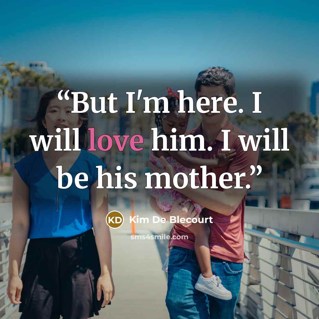 “But I'm here. I will love him. I will be his mother.” quote by Kim De Blecourt