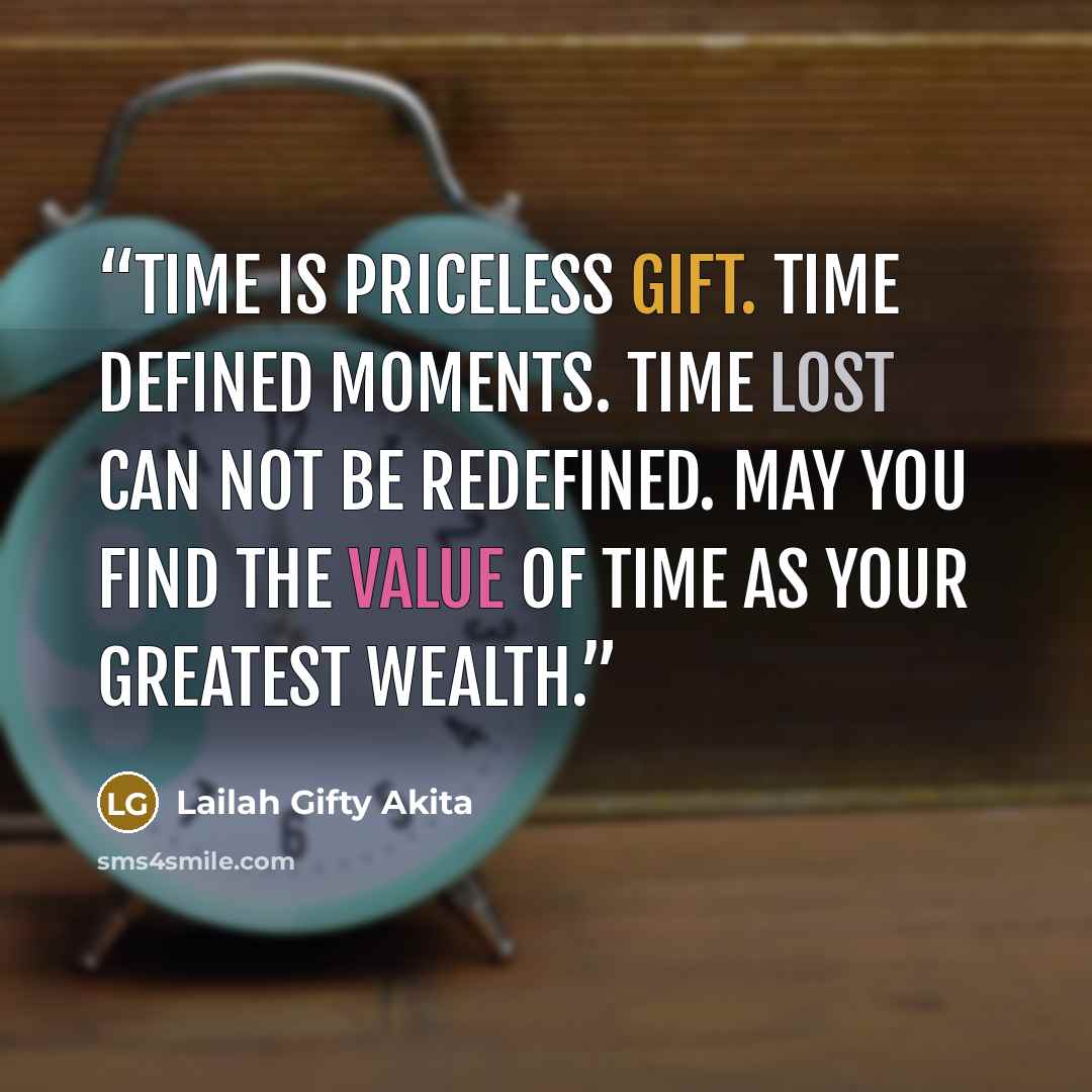 “Time is priceless gift. Time defined moments. Time lost can not be redefined. May you find the value of time as your greatest wealth.” quote by Lailah Gifty Akita