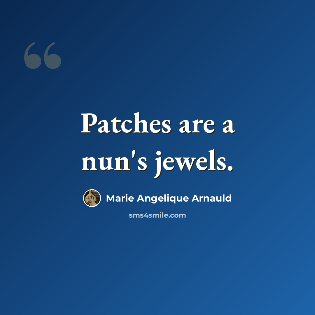 “Patches are a nun's jewels.” quote by Marie Angelique Arnauld