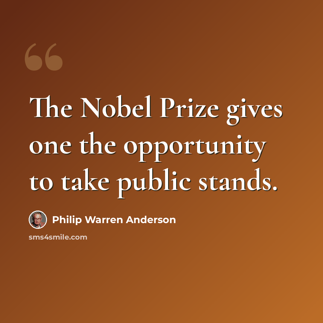 “The Nobel Prize gives one the opportunity to take public stands.” quote by Philip Warren Anderson