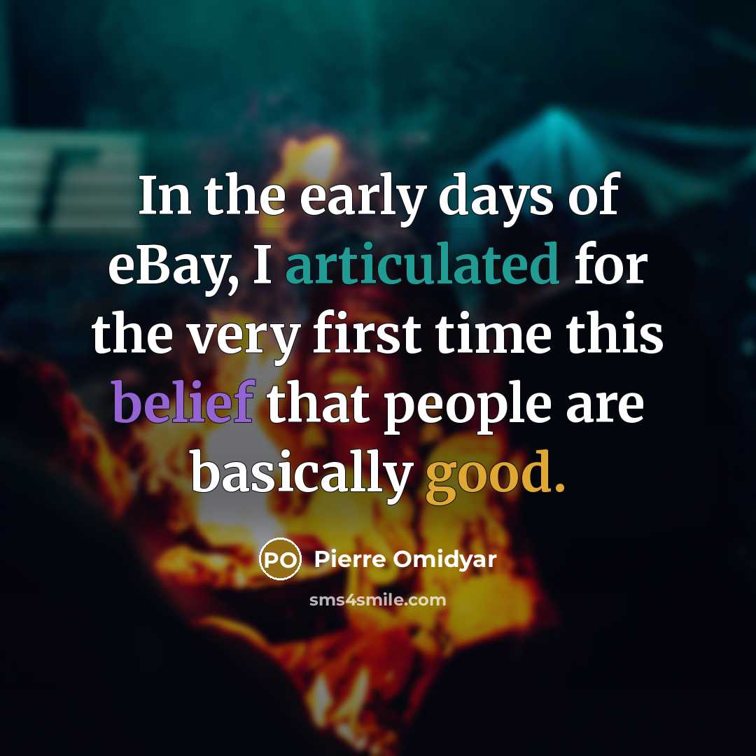 “In the early days of eBay, I articulated for the very first time this belief that people are basically good.” quote by Pierre Omidyar