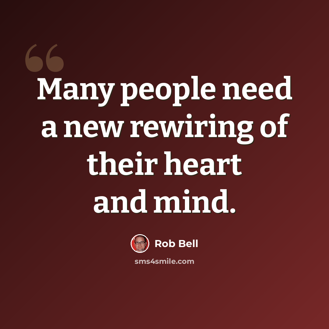 “Many people need a new rewiring of their heart and mind.” quote by Rob Bell
