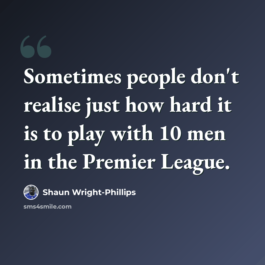“Sometimes people don't realise just how hard it is to play with 10 men in the Premier League.” quote by Shaun Wright-Phillips