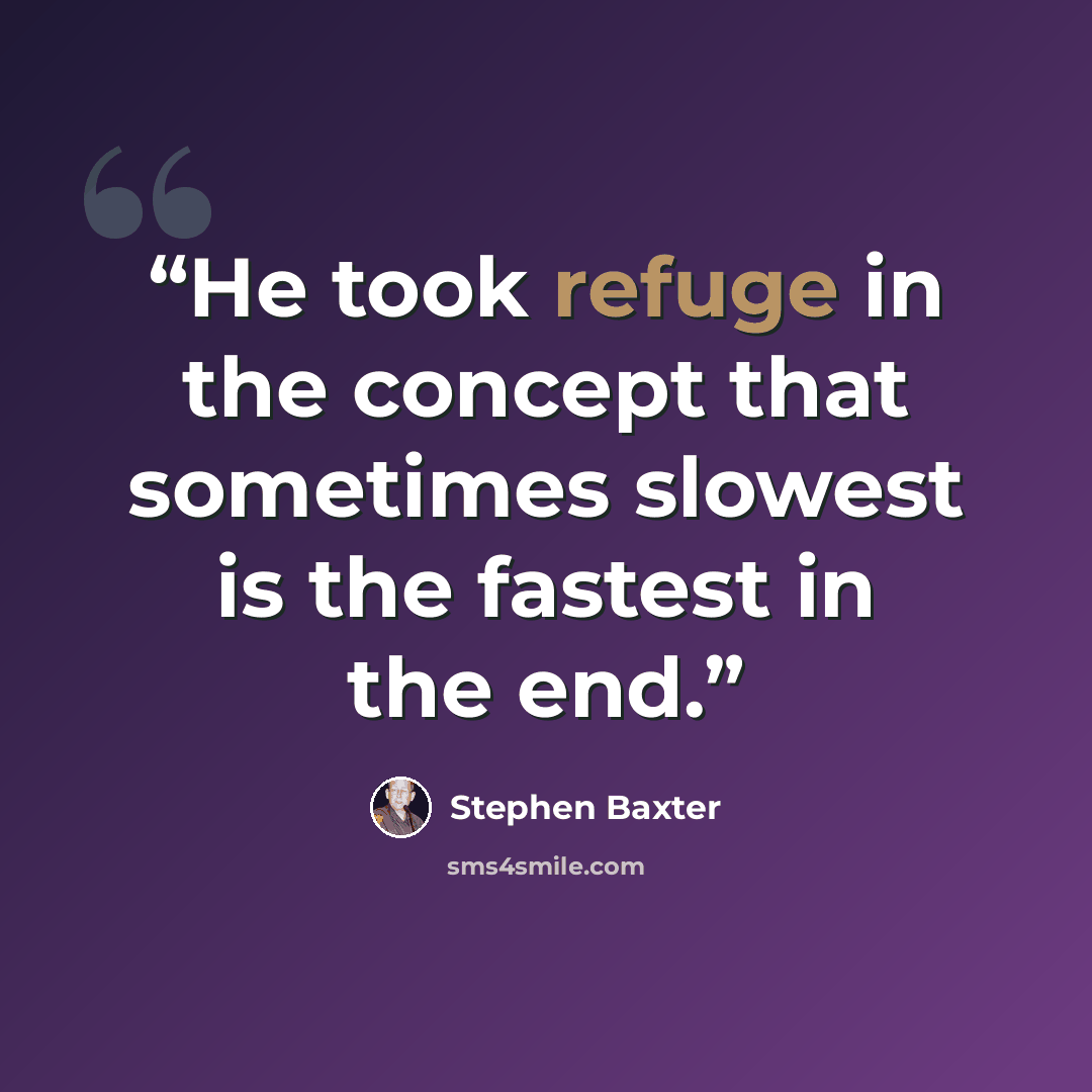 “He took refuge in the concept that sometimes slowest is the fastest in the end.” quote by Stephen Baxter