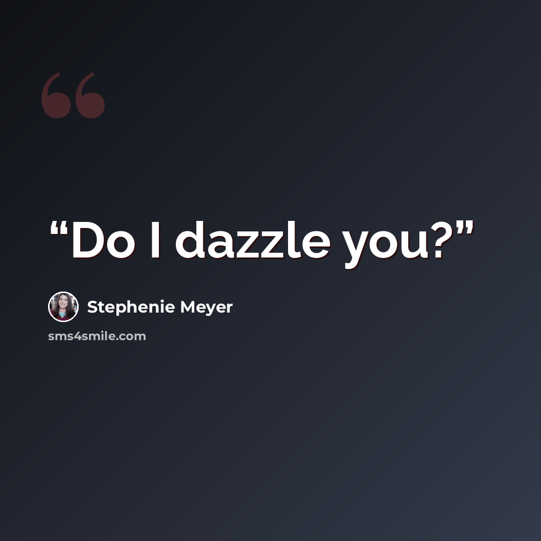 “Do I dazzle you?” quote by Stephenie Meyer