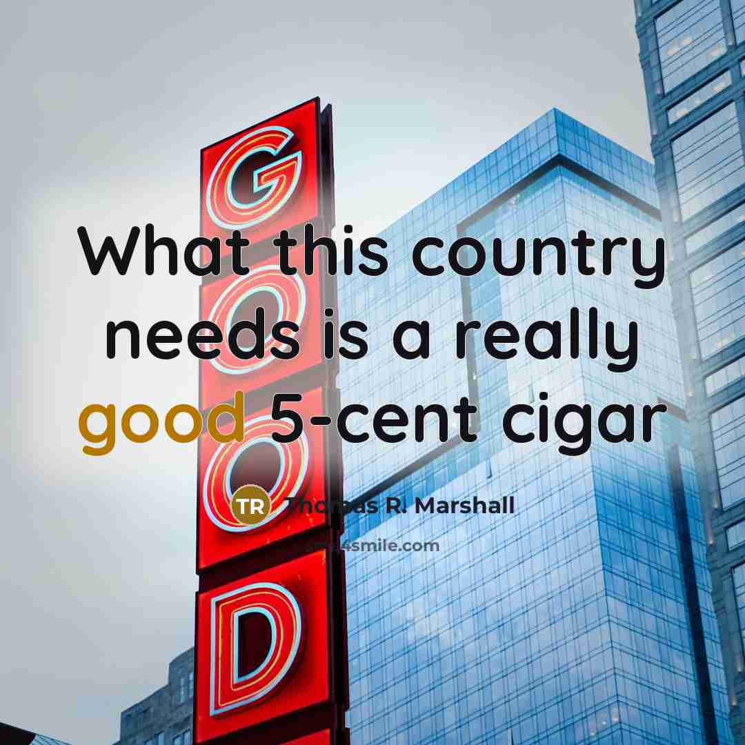 “What this country needs is a really good 5-cent cigar” quote by Thomas R. Marshall