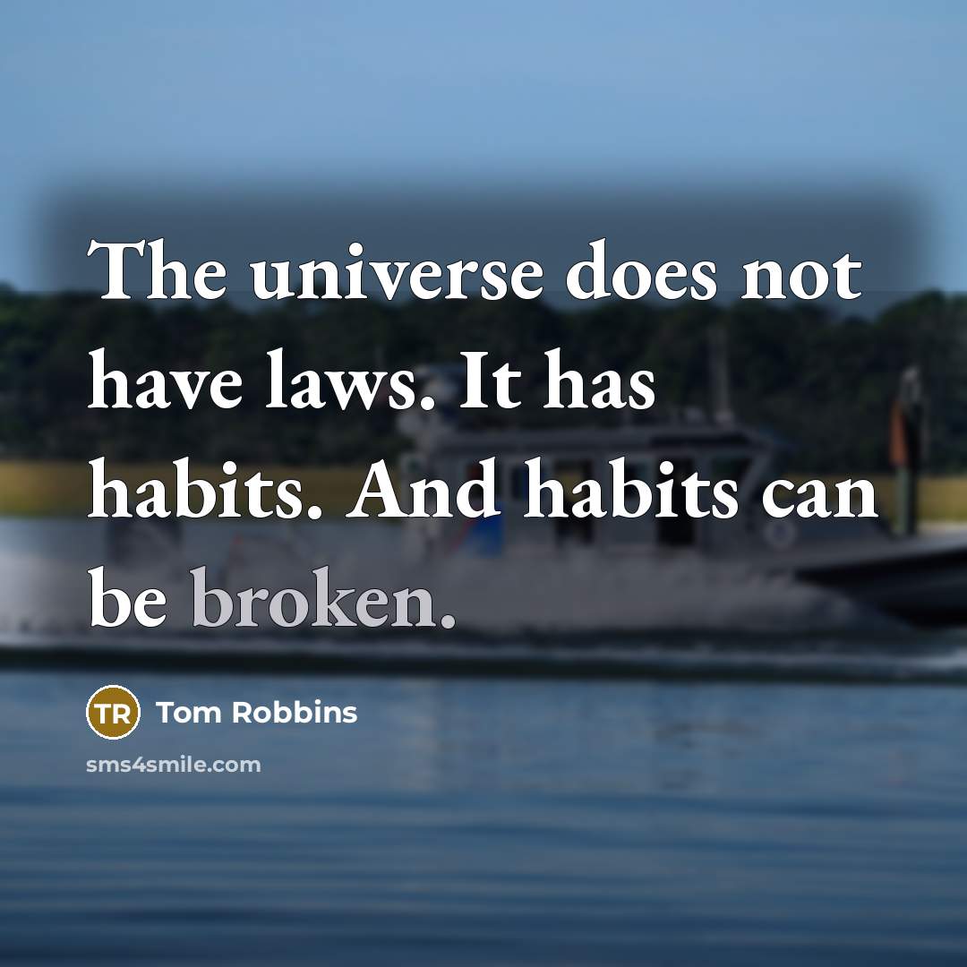 “The universe does not have laws. It has habits. And habits can be broken.” quote by Tom Robbins