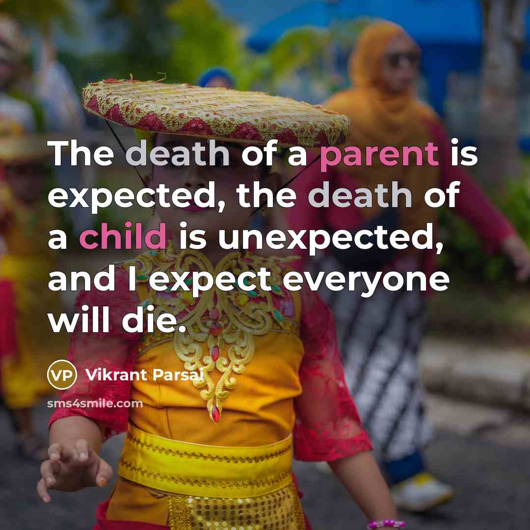 “The death of a parent is expected, the death of a child is unexpected, and I expect everyone will die.” quote by Vikrant Parsai