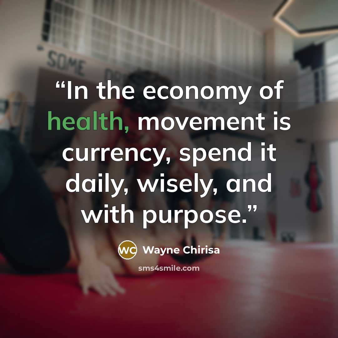 “In the economy of health, movement is currency, spend it daily, wisely, and with purpose.” quote by Wayne Chirisa